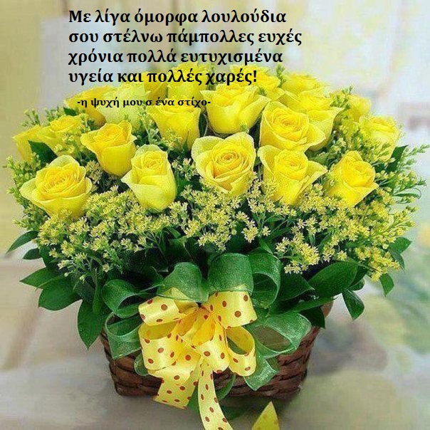 Με λίγα όμορφα λουλούδια σου στέλνω πάμπολλες ευχές, χρόνια πολλά ευτυχισμένα υγεία και πολλές χαρές!